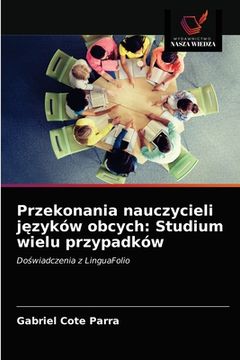 portada Przekonania nauczycieli języków obcych: Studium wielu przypadków (in Polaco)