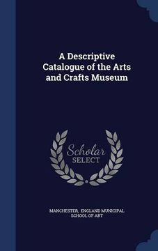 portada A Descriptive Catalogue of the Arts and Crafts Museum