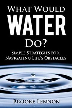 portada What Would Water Do?: Simple Strategies for Navigating Life's Obstacles