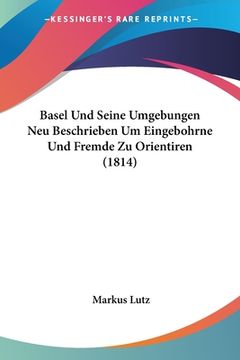 portada Basel Und Seine Umgebungen Neu Beschrieben Um Eingebohrne Und Fremde Zu Orientiren (1814) (en Alemán)