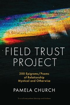 portada Field Trust Project: 200 Epigrams/Poems of Relationship Mystical and Otherwise (en Inglés)