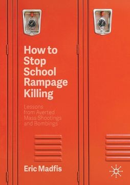 portada How to Stop School Rampage Killing: Lessons from Averted Mass Shootings and Bombings 