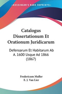 portada Catalogus Dissertationum Et Orationum Juridicarum: Defensarum Et Habitarum Ab A. 1600 Usque Ad 1866 (1867) (in Latin)