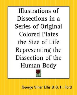 portada illustrations of dissections in a series of original colored plates the size of life representing the dissection of the human body (in English)