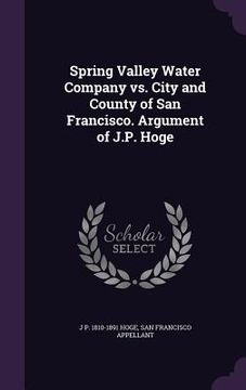 portada Spring Valley Water Company vs. City and County of San Francisco. Argument of J.P. Hoge (en Inglés)