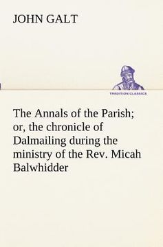portada the annals of the parish; or, the chronicle of dalmailing during the ministry of the rev. micah balwhidder