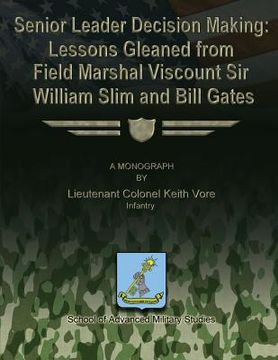 portada Senior Leader Decision Making: Lessons Gleaned From Field Marshal Viscount Sir William Slim and Bill Gates (en Inglés)