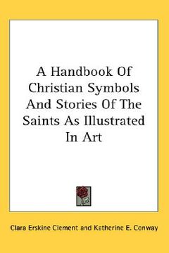 portada a handbook of christian symbols and stories of the saints as illustrated in art (en Inglés)
