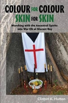 portada Colour for Colour Skin for Skin: Marching with the Ancestral Spirits into War Oh at Morant Bay