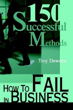 portada how to fail in business: 150 successful methods (en Inglés)
