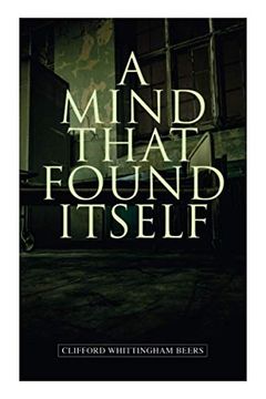 portada A Mind That Found Itself: A Groundbreaking Memoir Which Influenced Normalizing Mental Health Issues & Mental Hygiene (en Inglés)