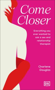 portada Come Closer: Everything You Ever Wanted to Ask a Sex and Relationship Therapist (en Inglés)