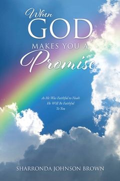 portada When God Makes You a Promise: As He Was Faithful to Noah He Will Be Faithful To You Gen 9:13 I have set my rainbow in the clouds, and it will be the (en Inglés)
