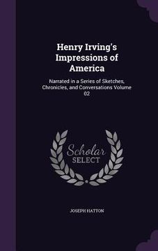 portada Henry Irving's Impressions of America: Narrated in a Series of Sketches, Chronicles, and Conversations Volume 02 (en Inglés)