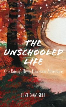 portada The Unschooled Life: One Family's Home Education Adventure (en Inglés)