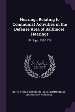 portada Hearings Relating to Communist Activities in the Defense Area of Baltimore. Hearings: Pt. 3, pp. 955-1131 (in English)