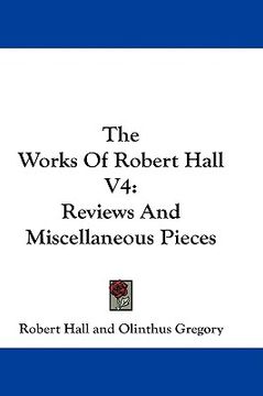 portada the works of robert hall v4: reviews and miscellaneous pieces (en Inglés)