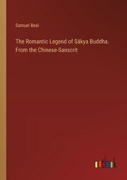 portada The Romantic Legend of Sâkya Buddha. From the Chinese-Sanscrit (en Inglés)