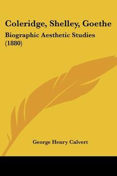 portada coleridge, shelley, goethe: biographic aesthetic studies (1880) (en Inglés)