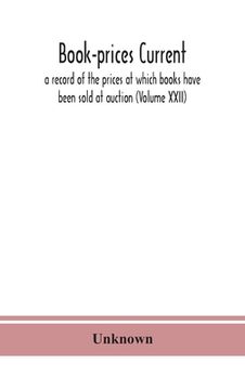 portada Book-prices current; a record of the prices at which books have been sold at auction (Volume XXII)