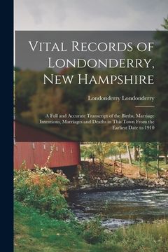 portada Vital Records of Londonderry, New Hampshire; a Full and Accurate Transcript of the Births, Marriage Intentions, Marriages and Deaths in This Town From (en Inglés)