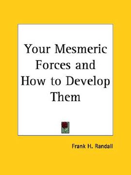 portada your mesmeric forces and how to develop them (en Inglés)