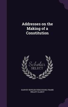 portada Addresses on the Making of a Constitution (en Inglés)