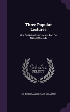 portada Three Popular Lectures: One On Natural History and Two On National Melody