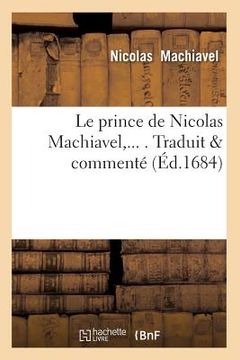 portada Le Prince de Nicolas Machiavel, Traduit & Commenté (Éd.1684) (en Francés)