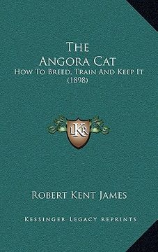portada the angora cat: how to breed, train and keep it (1898) (in English)