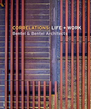 portada Correlations: Life + Work: Bentel & Bentel Architects