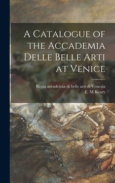 portada A Catalogue of the Accademia Delle Belle Arti at Venice (en Inglés)