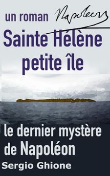 Sainte Hélène petite ile, le dernier mystère de Napoléon (in French)