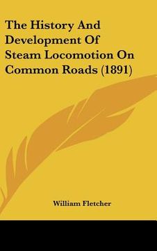 portada the history and development of steam locomotion on common roads (1891)