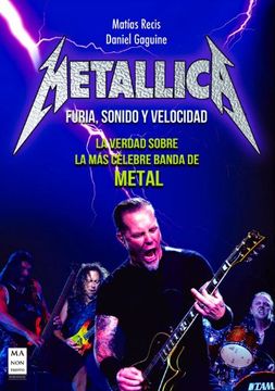 portada Metallica: Furia, Sonido y Velocidad. La Verdad Sobre Metallica y los Mitos que han Rodeado Esta Célebre Banda de Heavy Metal Desde sus Inicios Hasta hoy