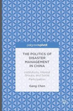 portada The Politics of Disaster Management in China: Institutions, Interest Groups, and Social Participation (en Inglés)