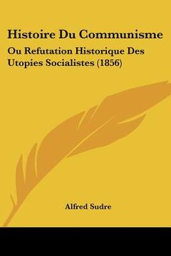 portada Histoire Du Communisme: Ou Refutation Historique Des Utopies Socialistes (1856) (en Francés)