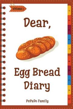 portada Dear, Egg Bread Diary: Make An Awesome Month With 31 Best Egg Bread Recipes! (Challah Bread Book, Challah Recipe Book, Egg Challah Bread, Cha (en Inglés)