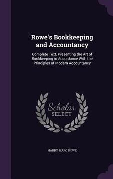 portada Rowe's Bookkeeping and Accountancy: Complete Text, Presenting the Art of Bookkeeping in Accordance With the Principles of Modern Accountancy