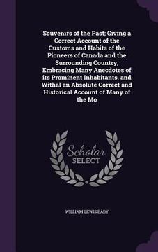 portada Souvenirs of the Past; Giving a Correct Account of the Customs and Habits of the Pioneers of Canada and the Surrounding Country, Embracing Many Anecdo (en Inglés)