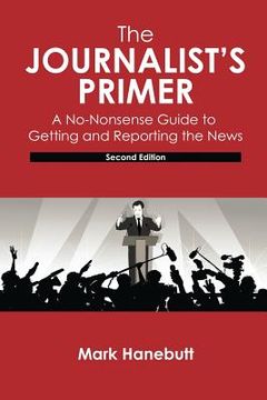 portada The Journalist's Primer: A No-Nonsense Guide to Getting and Reporting the News (in English)