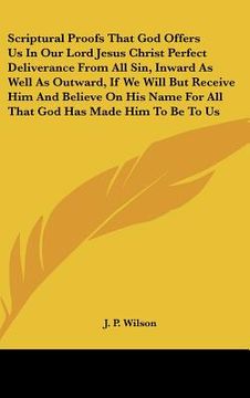 portada scriptural proofs that god offers us in our lord jesus christ perfect deliverance from all sin, inward as well as outward, if we will but receive him (in English)