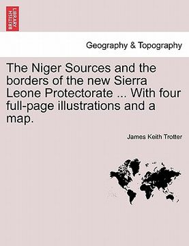 portada the niger sources and the borders of the new sierra leone protectorate ... with four full-page illustrations and a map. (en Inglés)