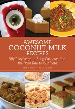 portada Awesome Coconut Milk Recipes: Tasty Ways to Bring Coconuts from the Palm Tree to Your Plate (en Inglés)