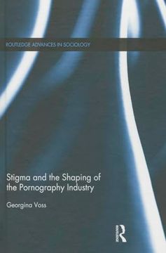 portada Stigma and the Shaping of the Pornography Industry (Routledge Advances in Sociology) (en Inglés)