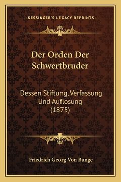 portada Der Orden Der Schwertbruder: Dessen Stiftung, Verfassung Und Auflosung (1875) (en Alemán)