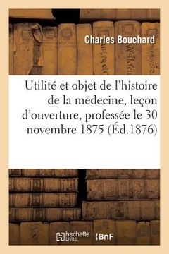 portada Utilité Et Objet de l'Histoire de la Médecine: Leçon d'Ouverture, Professée Le 30 Novembre 1875 (en Francés)