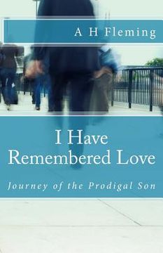 portada I Have Remembered Love: Journey of the Prodigal Son (in English)