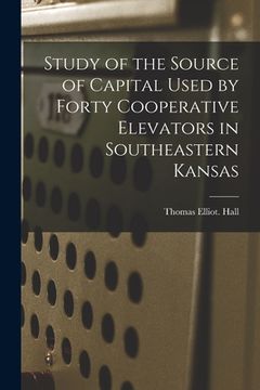 portada Study of the Source of Capital Used by Forty Cooperative Elevators in Southeastern Kansas (en Inglés)