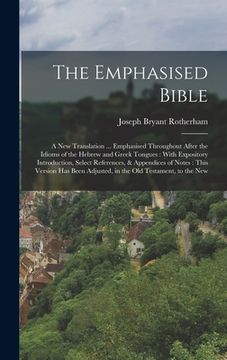 portada The Emphasised Bible: A New Translation ... Emphasised Throughout After the Idioms of the Hebrew and Greek Tongues: With Expository Introduc (en Inglés)